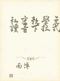 私密教学免费阅读看下拉式笔趣阁无删减