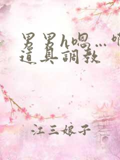 男男h嗯…啊 道具调教