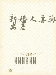 新婚人妻与上司出差