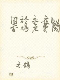 囚于永夜by麦香鸡免费阅读txt