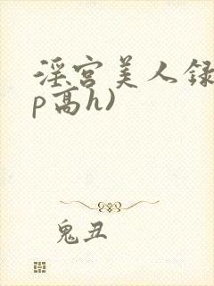 淫宫美人录(np高h)