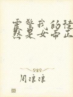 震惊我的徒弟居然是女帝正