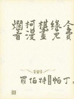 烂柯棋缘全本快看漫画免费快看漫画