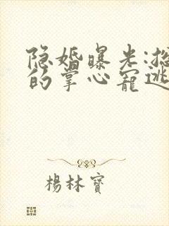 隐婚曝光:总裁的掌心宠逃婚了全文小说