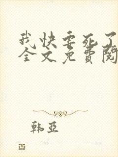 我快要死了小说全文免费阅读无弹窗