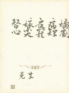 替嫁夜病娇老公心尖宠短剧