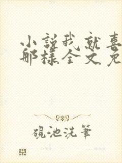 小说我就喜欢他那样全文免费阅读