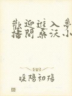 欢迎进入梦魇直播间桑沃小说全文免费阅读