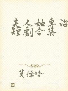 夫人她专治不服短剧合集