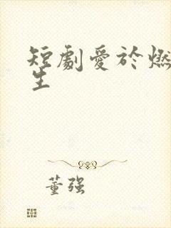 短剧爱于燃尽新生