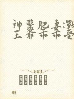 神医肥妻:战神王爷乖乖受宠