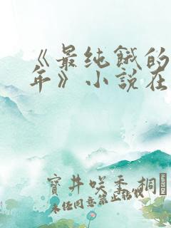 《最纯饿的那一年》小说在线阅读