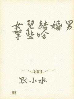 女儿结婚男方该拿些啥