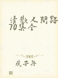 清欢人间路短剧70集全