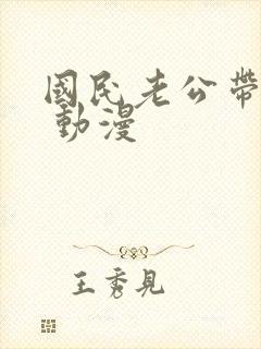 国民老公带回家 动漫