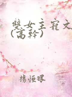 双女主宠文推荐(高干)