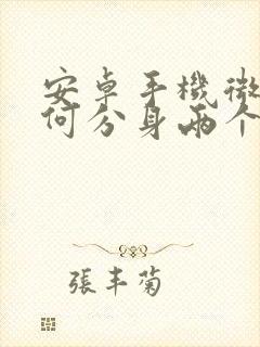 安卓手机微信如何分身两个微信