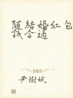 随结婚红包多少钱合适