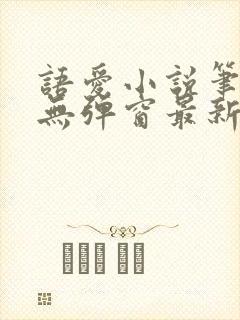 语爱小说笔趣阁无弹窗最新章节