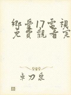 乡爱17电视剧免费观看完整版