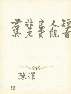 君非良人短剧全集免费观看