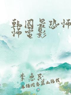 韩国最恐怖的恐怖电影