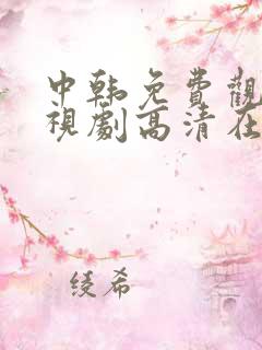 中韩免费观看电视剧高清在线观看