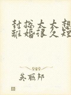 封总太太想跟你离婚很久短剧