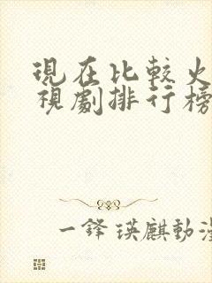 现在比较火的电视剧排行榜前十名