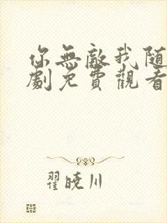 你无敌我随意短剧免费观看