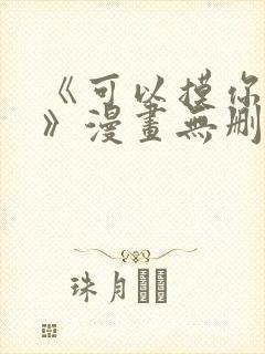 《可以摸你吗?》漫画无删减