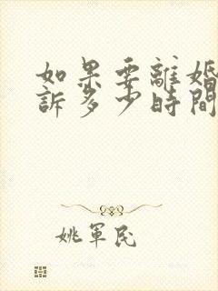 如果要离婚,上诉多少时间可以离得了