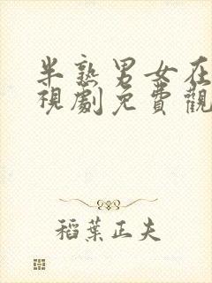 半熟男女在线电视剧免费观看全集