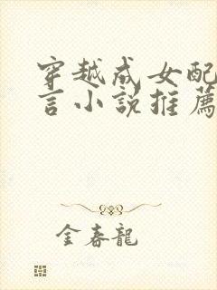 穿越成女配的古言小说推荐