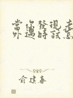 当你发现老公有外遇时该怎么处理