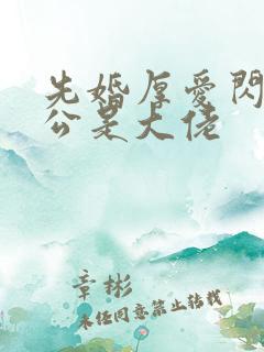 先婚厚爱闪婚老公是大佬