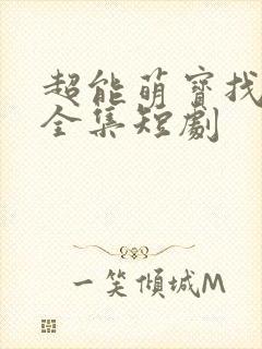 超能萌宝找爹地全集短剧