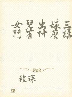 女儿出嫁三天回门有什么讲究