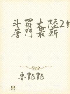 斗罗大陆2绝世唐门最新