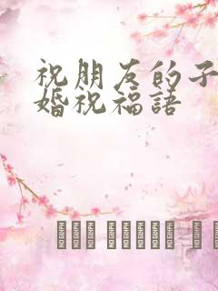 祝朋友的子女结婚祝福语