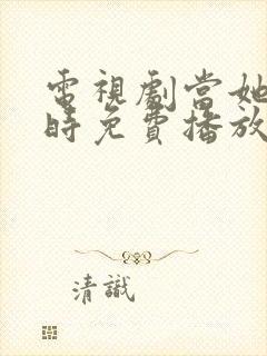 电视剧当她恋爱时免费播放全集