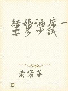 结婚酒席一般需要多少钱