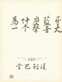 为什么蓝牙耳机一个声音大一个声音小