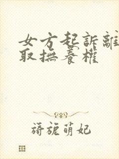 女方起诉离婚争取抚养权