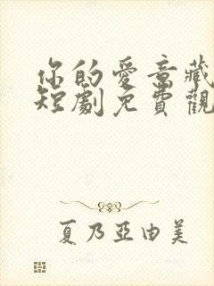 你的爱意藏不住短剧免费观看