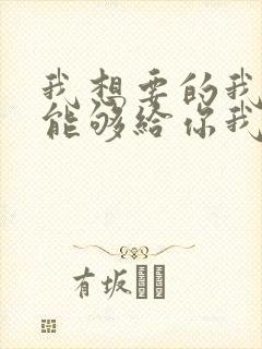 我想要的我却不能够给你我全部歌词