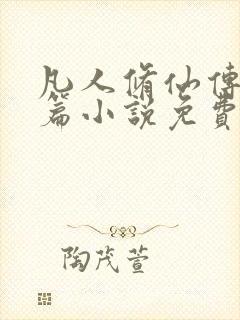 凡人修仙传人界篇小说免费阅读无弹窗