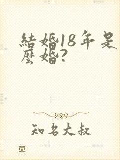 结婚18年是什么婚?
