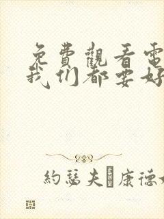 免费观看电视剧我们都要好好的