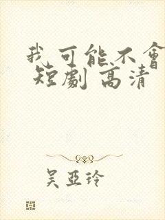 我可能不会爱你 短剧 高清